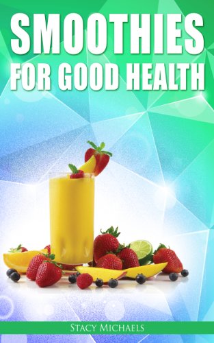 Smoothies for Good Health:  The Superfruits, Vegetables, Healthy Indulgences & Everyday Ingredients Smoothie Recipe Book