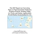 The 2007 Report on Converting Paper or Paperboard into Stationary Products Used for... by  Philip M. Parker