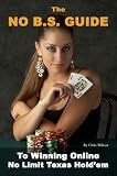 The No B.S. Guide To Winning Online No Limit Texas Hold'em (The No B.S. Guide)