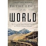 to the edge of the world the story of the trans siberian express the worlds greatest railroad