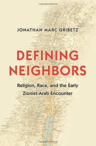 Defining Neighbors: Religion, Race, and the Early Zionist-Arab Encounter (Jews, Christians, and Muslims from the Ancient to the Modern World)