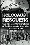 Holocaust Rescuers: True Holocaust Survivor Stories Of The Liberators Of Auschwitz: Accounts Of The Holocaust Rescuers (Auschwitz and the Holocaust, ... and the Holocaust, World War 2) (Volume 2)