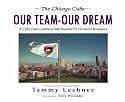 The Chicago Cubs: Our Team, Our Dream: A Cub's Fan's Journey into Baseball's Greatest Romance