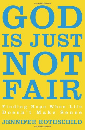 God Is Just Not Fair: Finding Hope When Life Doesn't Make Sense