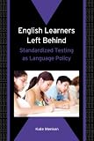 English Learners Left Behind: Standardized Testing As Language Policy (Bilingual Education and Bilingualism)