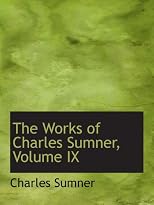 The Works of Charles Sumner, Volume IX