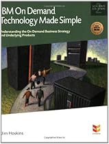 IBM On Demand Technology Made Simple: Understanding the IBM On Demand Business Strategy and Underlying Products (MaxFacts Guidebook series)