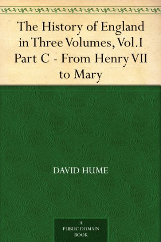 The History of England in Three Volumes, Vol.I., Part C. From Henry VII. to Mary
