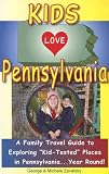 Kids Love Pennsylvania: A Family Travel Guide to Exploring "Kid-Tested" Places in Pennsylvania...Year Round!