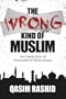The Wrong Kind of Muslim: An Untold Story of Persecution & Perseverance