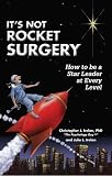 It's Not Rocket Surgery: How to be a Star Leader at Every Level