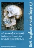 Life and death on a Norwich backstreet, AD 900-1600 : excavations in St. Faith's Lane