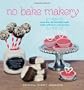 No Bake Makery: More Than 80 Two-Bite Treats Made with Lovin', Not an Oven