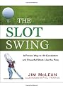 The Slot Swing: The Proven Way to Hit Consistent and Powerful Shots
 Like the Pros