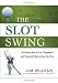 Search : The Slot Swing: The Proven Way to Hit Consistent and Powerful Shots Like the Pros