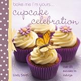 Cupcake Celebration: Over 100 Excuses to Indulge (Bake Me, I m Yours...)