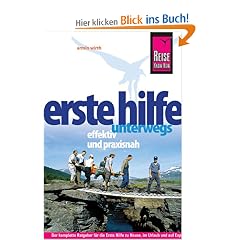 Erste Hilfe unterwegs, effektiv und praxisnah: Der komplette Ratgeber f�r die Erste Hilfe zu Hause, im Urlaub und auf Expeditionen
