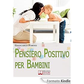 Pensiero positivo per bambini. Come Educare Tuo Figlio al Pensiero Positivo e all'Autostima Sin dai Primi Anni del Suo Sviluppo. (Ebook Italiano - Anteprima Gratis)