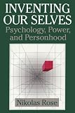 Inventing our Selves: Psychology, Power, and Personhood (Cambridge Studies in the History of Psychology)