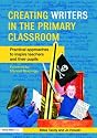 Creating Writers in the Primary Classroom: Practical Approaches to Inspire Teachers and Their Pupils.  Foreword by Michael Morpurgo.