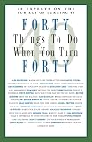  : Forty Things to Do When You Turn Forty: Forty Experts on the Subject of Turning Forty