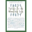Forty Things to Do When You Turn Forty: Forty Experts on the Subject of Turning Forty