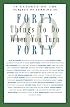 Forty Things to Do When You Turn Forty: Forty Experts on the Subject of Turning Forty
