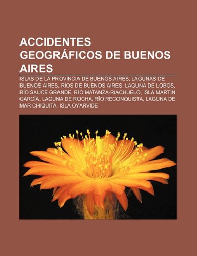 Accidentes geogrÃ¡ficos de Buenos Aires: Islas de la Provincia de Buenos Aires, Lagunas de Buenos Aires, RÃ­os de Buenos Aires, Laguna de Lobos (Spanish Edition)