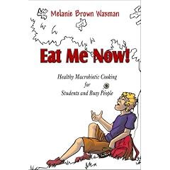 Eat Me Now!: Healthy Macrobiotic Cooking for Students and Busy People