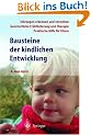 Bausteine der kindlichen Entwicklung: Die Bedeutung der Integration der Sinne f�r die Entwicklung des Kindes