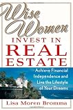 Wise Women Invest in Real Estate: Achieve Financial Independence and Live the Lifestyle of Your Dreams