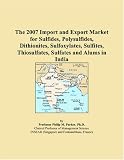 The 2007 Import and Export Market for Sulfides, Polysulfides, Dithionites, Sulfoxylates, Sulfites, Thiosulfates, Sulfates and Alums in India
