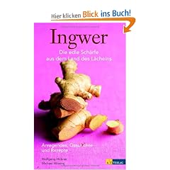 Ingwer - Anregendes, Geschichte und Rezepte: Die edle Sch�rfe aus dem Land des L�chelns