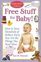 Free Stuff for Baby! 2006-2007 edition: How to Save Hundreds of Dollars Every Year on the Things You Need Most