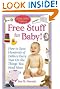 Free Stuff for Baby! 2006-2007 edition: How to Save Hundreds of Dollars Every Year on the Things You Need Most