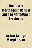 51P uuLauL. SL160 The Law of Mortgage in Bengal and the North West Provinces