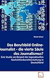 Das Berufsbild Online-Journalist - die vierte Säule des Journalismus?: Eine Studie am Beispiel der tagesaktuellen Nachrichtenberichterstattung in Deutschland (German Edition)