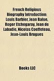 Produkt-Bild: French Religious Biography Introduction: Louis Barbier, Jean Balue, Roger Etchegaray, Jean de LaBadie, Nicolas Coeffeteau, Jean-Louis Brugues
