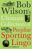 Bob Wilson's Ultimate Collection of Peculiar Sporting Lingo