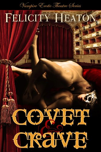 Covet and Crave: Vampire Erotic Theatre Romance Series by Felicity Heaton