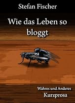 Wie das Leben so bloggt: Wahres und anderes