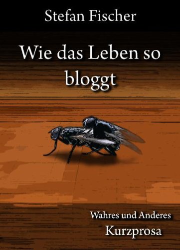 Wie das Leben so bloggt: Wahres und anderes