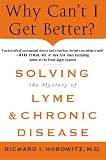 Why Cant I Get Better?: Solving the Mystery of Lyme and Chronic Disease