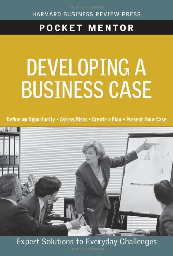 Developing a Business Case (Pocket Mentor), by Harvard Business School Press Developing a Business Case (Pocket Mentor), by Harvard Business School Press