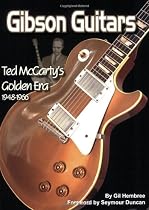Gibson Guitars: Ted McCarty's Golden Era: 1948-1966