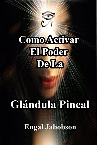 Como Activar El Poder De La Glándula Pineal: Para Liberar Su Energía