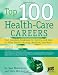Top 100 Health Care Careers: Your Complete Guidebook To Training And Jobs In Allied Health, Nursing, Medicine, And More 2nd Edition