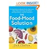 The Food-Mood Solution: All-Natural Ways to Banish Anxiety, Depression, Anger, Stress, Overeating, and Alcohol and Drug Problems--and Feel Good Again