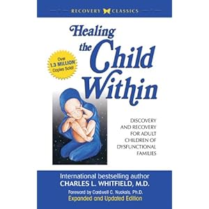 Healing the Child Within: Discovery and Recovery for Adult Children of Dysfunctional Families (Recovery Classics Edition)