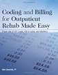 Coding And Billing for Outpatient Rehab Made Easy: Proper Use of Cpt Codes, Icd-9 Codes, And Modifiers